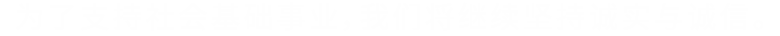 为了支持社会基础事业，我们将继续坚持诚实与诚信。